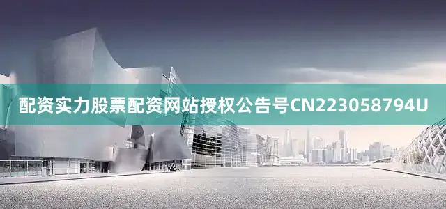 配资实力股票配资网站授权公告号CN223058794U