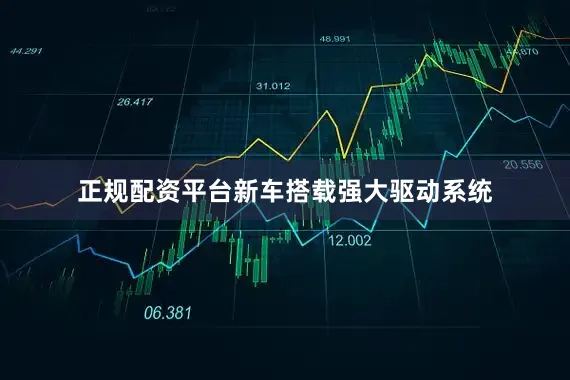 正规配资平台新车搭载强大驱动系统