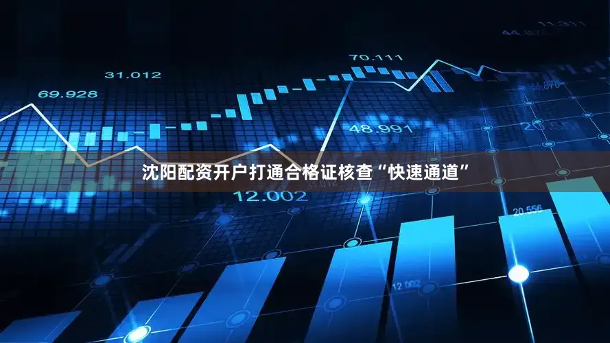 沈阳配资开户打通合格证核查“快速通道”