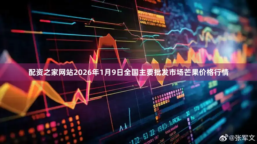 配资之家网站2026年1月9日全国主要批发市场芒果价格行情