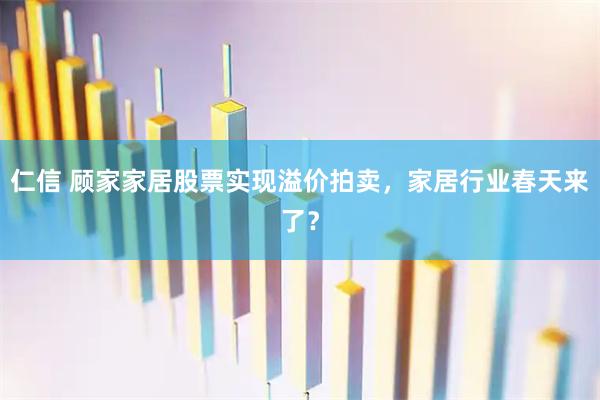 仁信 顾家家居股票实现溢价拍卖，家居行业春天来了？